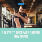 Read more about the article 5 Ways to Decrease Painful Movement